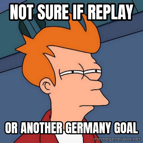 Futurama Fry meme: NOT SURE IF REPLAY / OR ANOTHER GERMANY GOAL