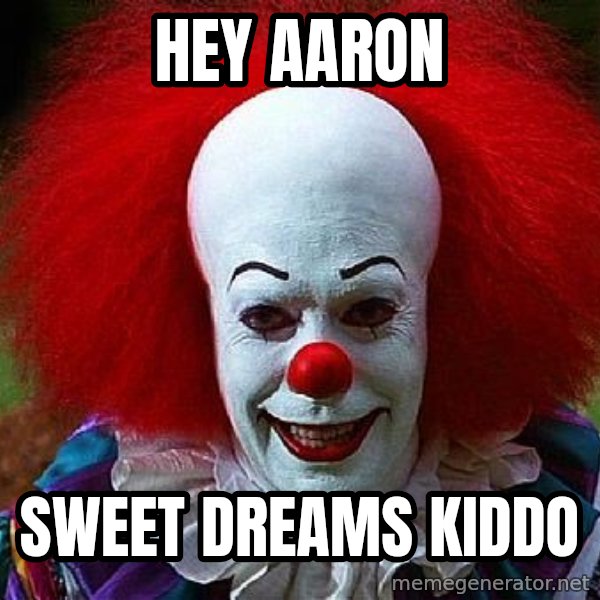 Pennywise the Clown meme: Hey aaron / sweet dreams kiddo
