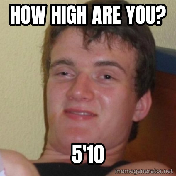 Stoner Stanley meme: how high are you? / 5'10