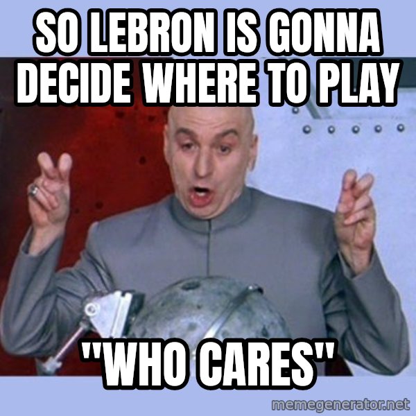 Dr Evil meme meme: SO Lebron is  gonna decide where to play / "who cares"