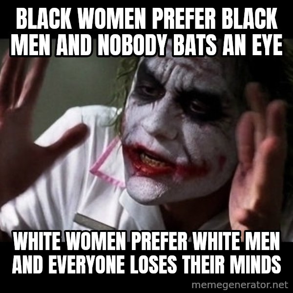 joker mind loss meme: black women prefer black men and nobody bats an eye / white women prefer white men and everyone loses their minds