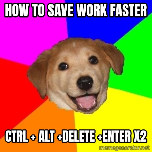 Advice Dog meme: How to save work faster / ctrl + alt +delete +enter x2