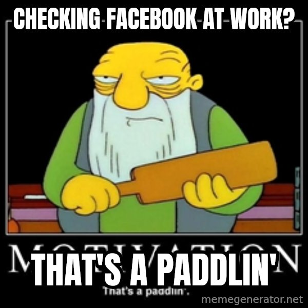 Thats a paddlin meme: checking facebook at work? / that's a paddlin'