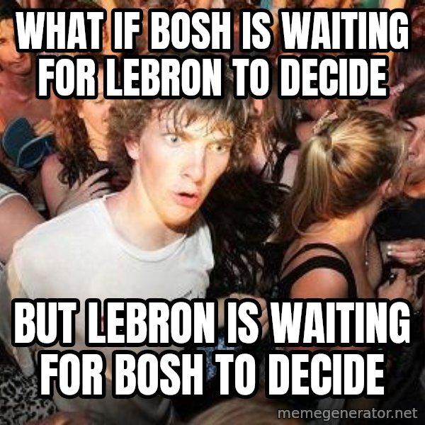 Sudden Realization Ralph meme: What if bosh is waiting for lebron to decide / but lebron is waiting for bosh to decide