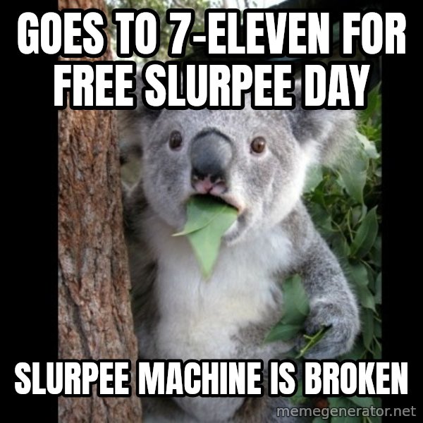 Koala can't believe it meme: goes to 7-Eleven for free slurpee day / slurpee machine is broken
