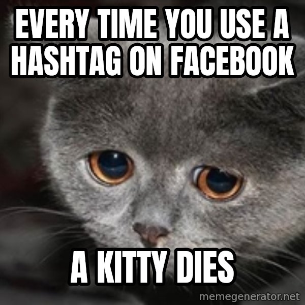 Sadcat meme: every time you use a hashtag on facebook / a kitty dies