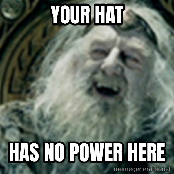 you have no power here meme: Your hat / has no power here