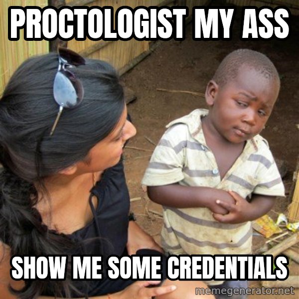 skeptical black kid meme: proctologist my ass / show me some credentials