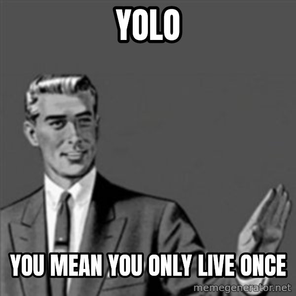 Correction Guy meme: yolo / YOU MEAN YOU ONLY LIVE ONCE