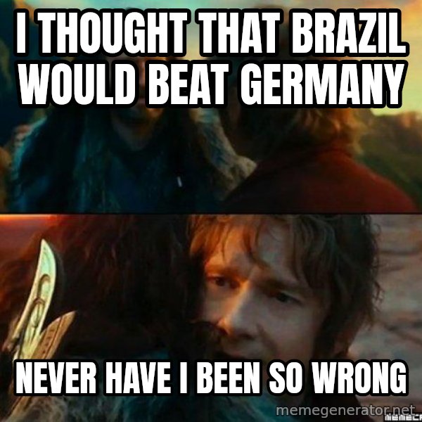 Never Have I Been So Wrong meme: i thought that Brazil would beat Germany / Never have i been so wrong