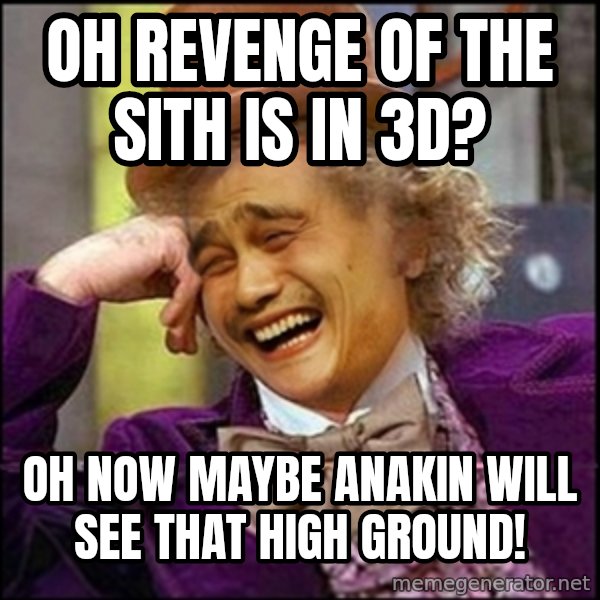 yaowonkaxd meme: oh revenge of the sith is in 3D? / oh now maybe anakin will see that high ground!
