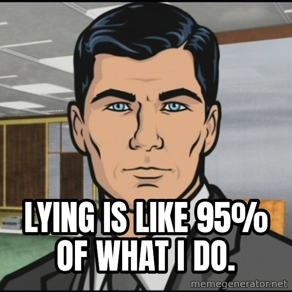 Archer meme: Lying is like 95% of what I do.