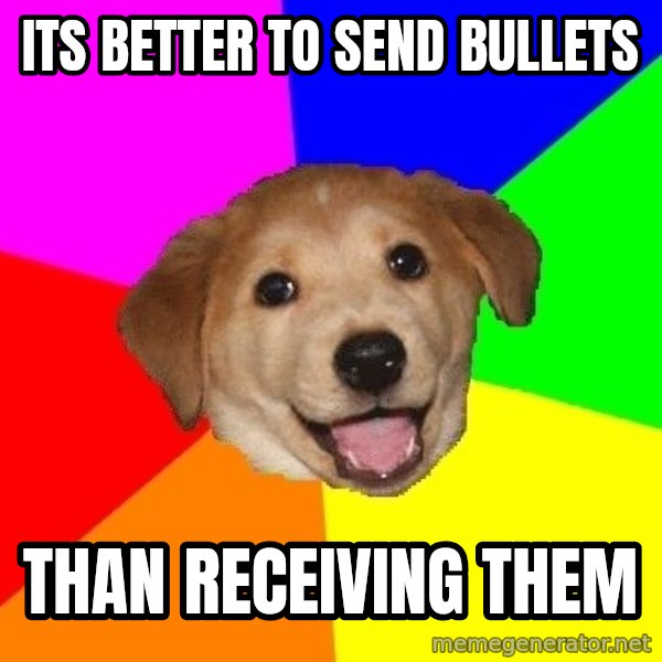 Advice Dog meme: its better to send bullets / than RECEIVING them