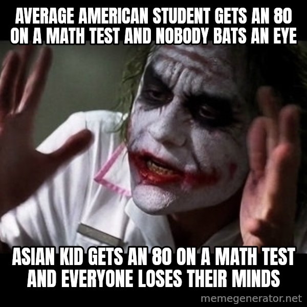 joker mind loss meme: average american student gets an 80 on a math test and nobody bats an eye / asian kid gets an 80 on a math test and everyone loses their minds