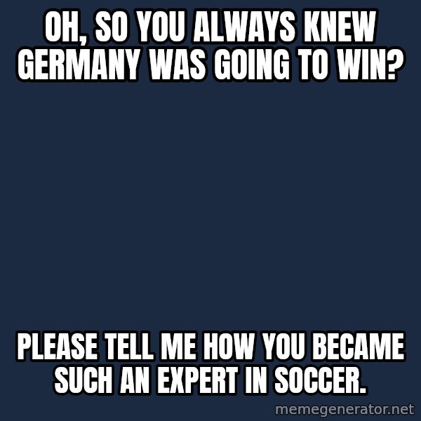 Willy Wonka meme: Oh, sO YOU always knew Germany was Going to win? / Please tell me how you became such an expert in soccer.