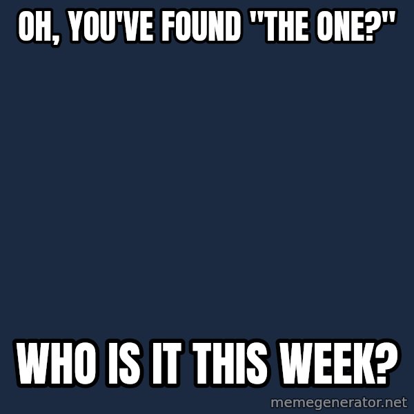 Willy Wonka meme: oh, you've found "the one?" / who is it this week?