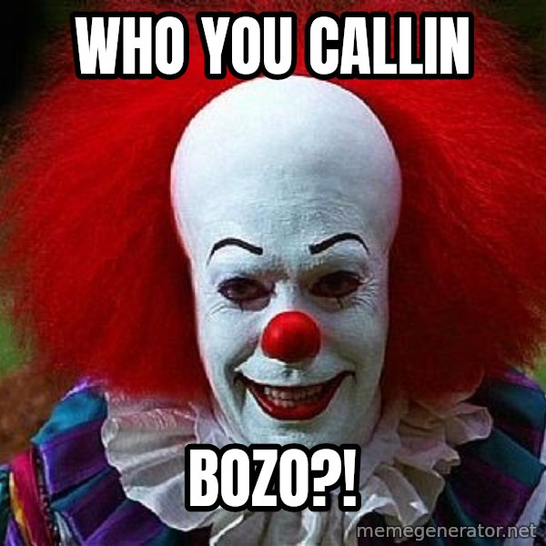 Pennywise the Clown meme: Who you callin / BOZO?!