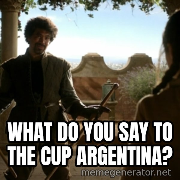 Game Of Thrones Dancing Maste meme: what do you say to the cup argentina?