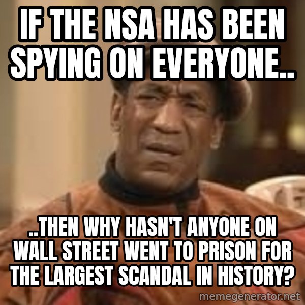 Confused Bill Cosby  meme: If the nsa has been spying on everyone.. / ..THEN WHY HASN'T ANYONE ON WALL STREET WENT TO PRISON FOR THE LARGEST SCANDAL in history?
