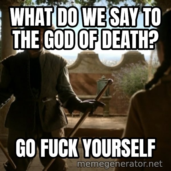Game Of Thrones Dancing Maste meme: what do we say to the god of death? / go fuck yourself