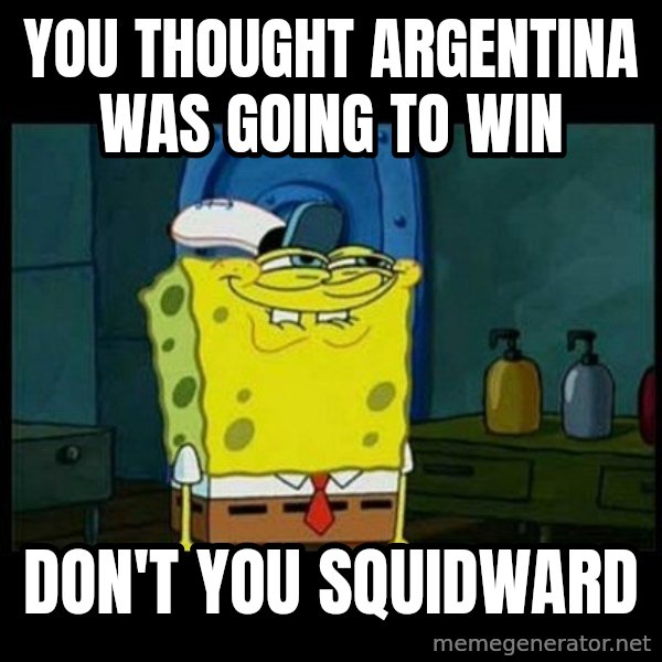 Don't you, Squidward? meme: you thought Argentina was going to win / don't you squidward