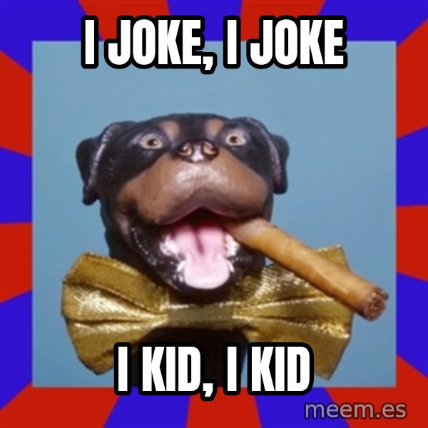 Triumph the Insult Comic Dog meme: I joke, i joke / I kid, I kid