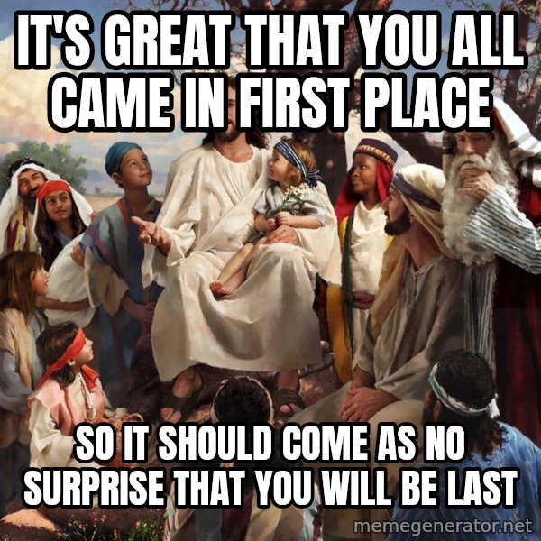 storytime jesus meme: it's great that you all came in first place / so it should come as no surprise that you will be last