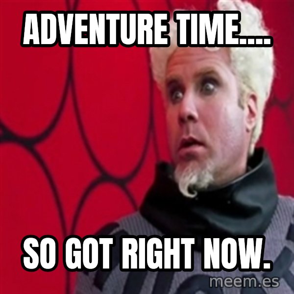 Mugatu  meme: Adventure time.... / So got right now.