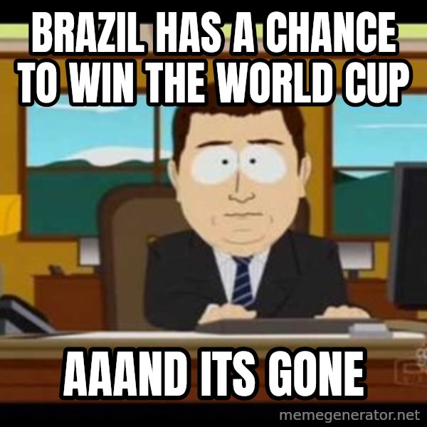 south park aand it's gone meme: Brazil has a chance to win the world cup / aaand its gone