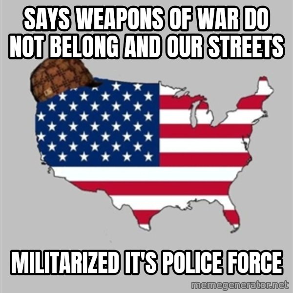 Scumbag America2 meme: says weapons of war do not belong and our streets / MILITARIZED it's police force