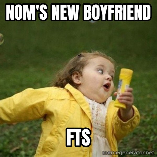 Little girl running away meme: nom's new boyfriend / fts