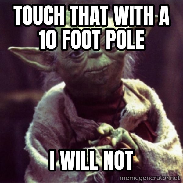 Yoda meme: Touch that with a 10 foot pole / I will not