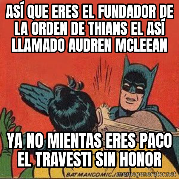 batman slap robin meme: así que eres el fundador de la orden de thians el así llamado audren mcleean / ya no mientas eres paco el travesti sin honor