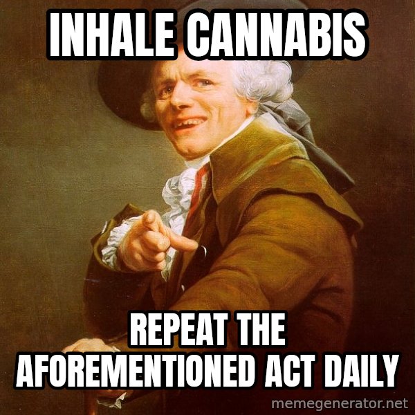 Joseph Ducreux meme: inhale cannabis / repeat the aforementioned act daily