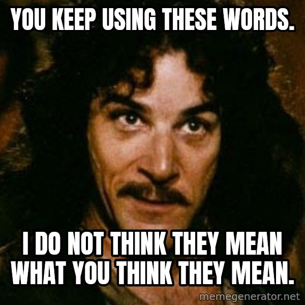 You keep using that word, I don't think it means what you think it means meme: You keep using these words. / I do not think they mean what you think they mean.