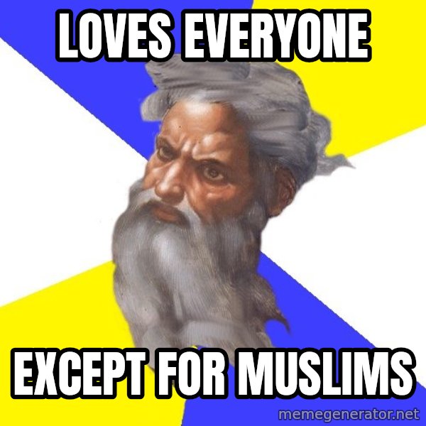 Advice God meme: LOVES EVERYONE / EXCEPT FOR MUSLIMS