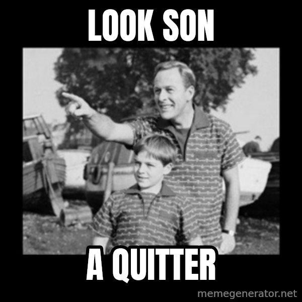 look son a faggot meme: Look son / A Quitter
