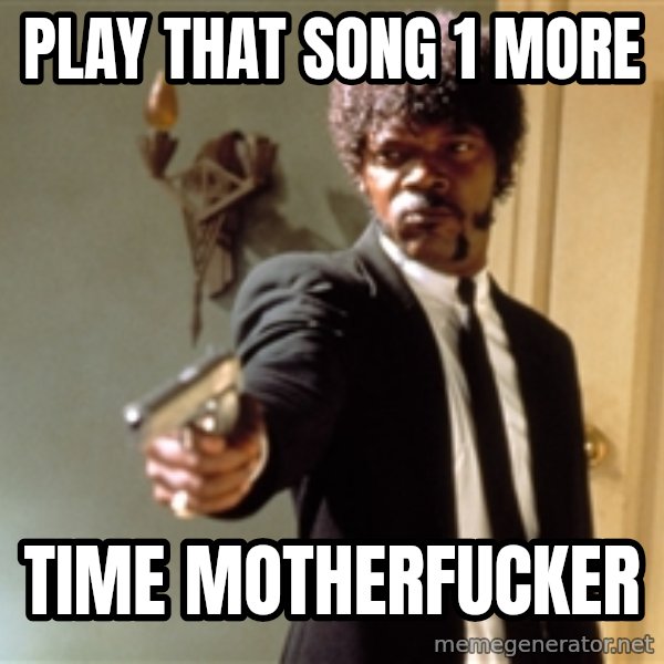 Samuel L Jackson meme: Play that song 1 more / Time motherfucker
