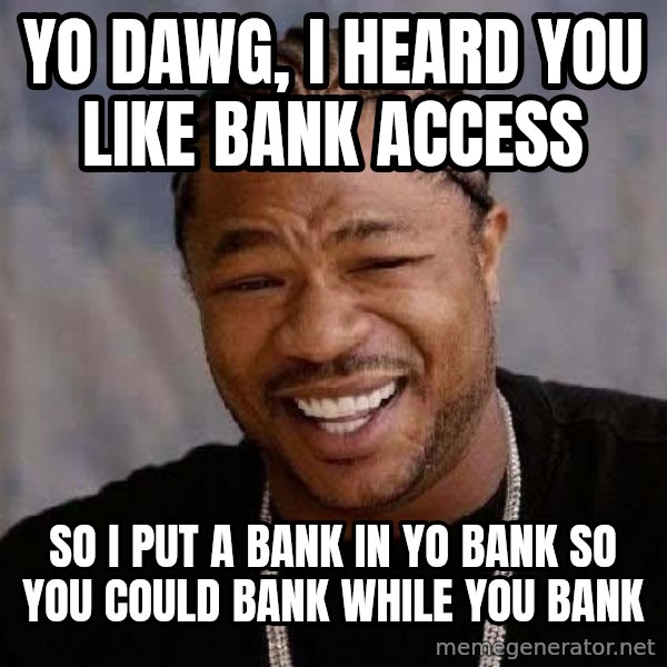 Yo Dawg meme: yo dawg, i heard you like bank access / so i put a bank in yo bank so you could bank while you bank