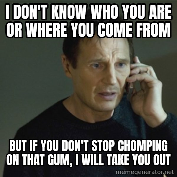I don't know who you are... meme: i don't know who you are or where you come from / but if you don't stop chomping on that gum, i will take you out