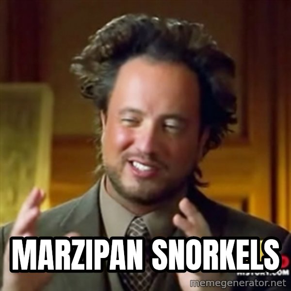 ancient alien guy meme: marzipan snorkels