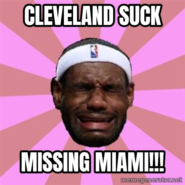 LeBron James meme: Cleveland SUCK / missing MIAMI!!!