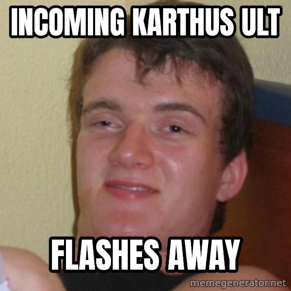Really Stoned Guy meme: Incoming karthus ult / flashes away
