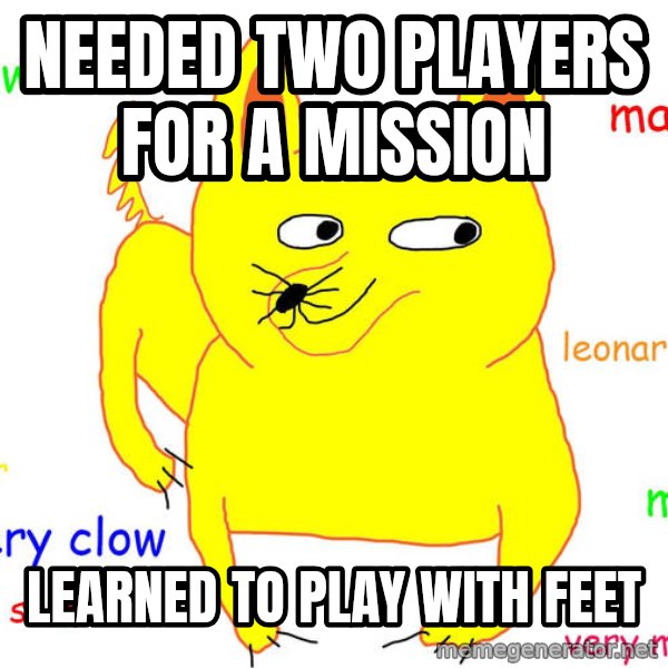 Forever Alone meme: Needed two players for a mission / Learned to play with feet