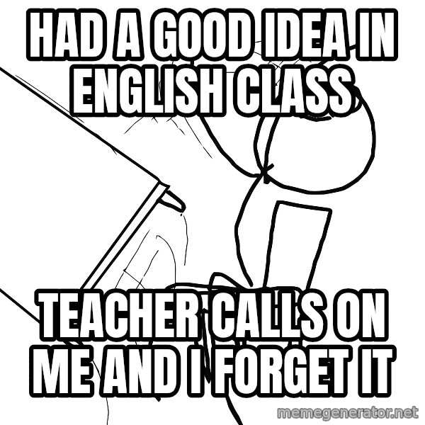 Desk Flip Rage Guy meme: had a good idea in english class / teacher calls on me and i forget it