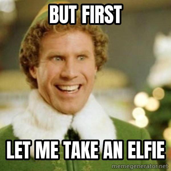 Buddy the Elf meme: BUT FIRST / LET ME TAKE AN ELFIE