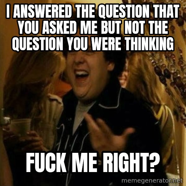 Fuck me right meme: I answered the question that you asked me but not the question you were thinking / Fuck me right?
