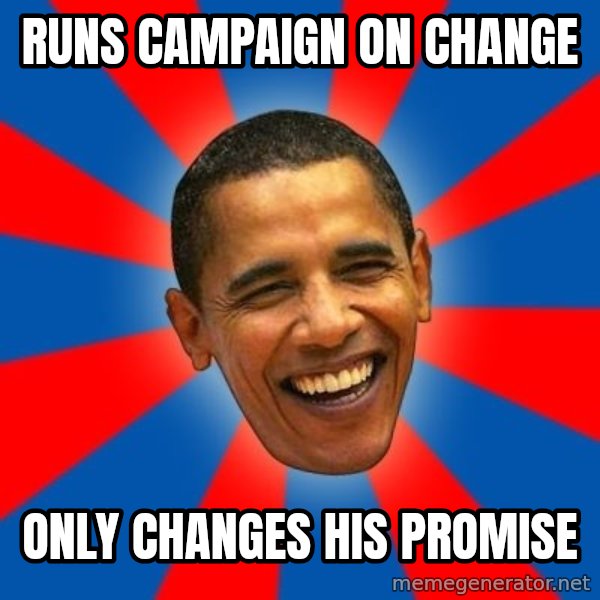 Obama meme: Runs Campaign on change / only changes his promise