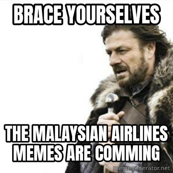 Prepare yourself meme: brace yourselves / the MALAYSIAN AIRLINES memes are comming