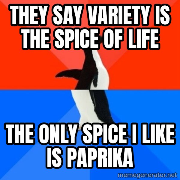 Socially Awesome Awkward Penguin meme: they say variety is the spice of life / the only spice i like is paprika